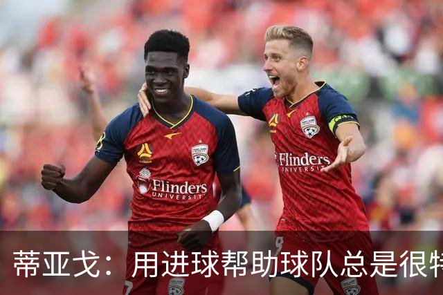 蒂亚戈：用进球帮助球队总是很特别 细节决定结果